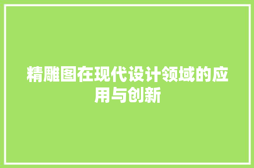 精雕图在现代设计领域的应用与创新
