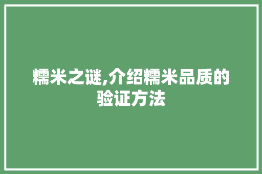 糯米之谜,介绍糯米品质的验证方法