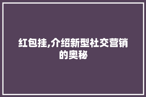 红包挂,介绍新型社交营销的奥秘