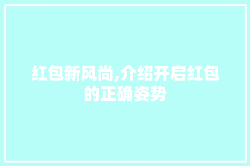 红包新风尚,介绍开启红包的正确姿势