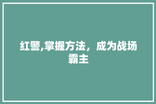 红警,掌握方法，成为战场霸主