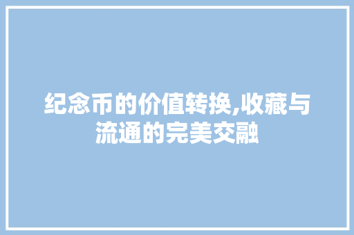 纪念币的价值转换,收藏与流通的完美交融 Web前端