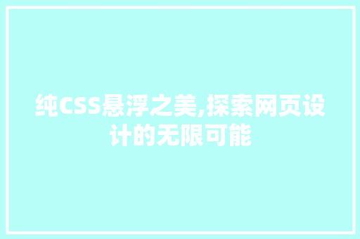 纯CSS悬浮之美,探索网页设计的无限可能