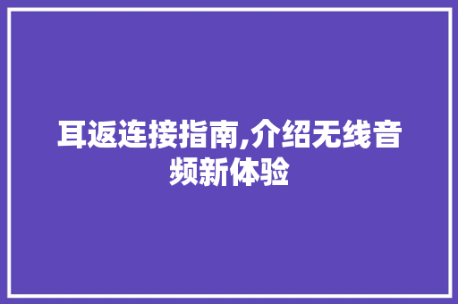 耳返连接指南,介绍无线音频新体验
