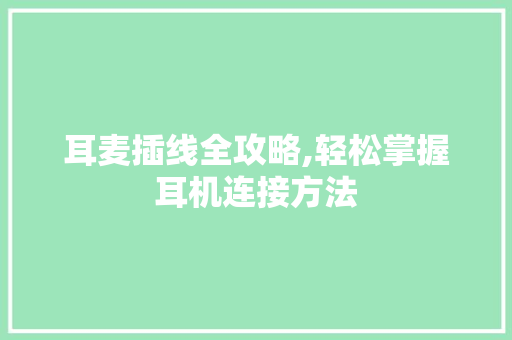 耳麦插线全攻略,轻松掌握耳机连接方法