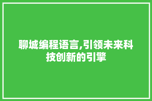 聊城编程语言,引领未来科技创新的引擎 建站教程