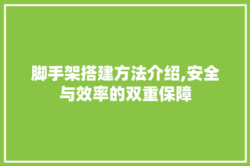 脚手架搭建方法介绍,安全与效率的双重保障