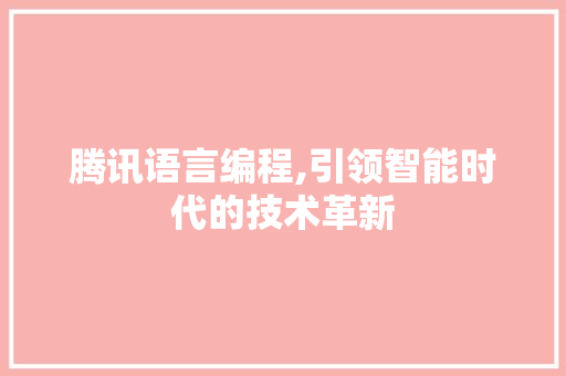 腾讯语言编程,引领智能时代的技术革新