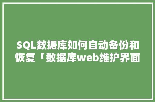 SQL数据库如何自动备份和恢复「数据库web维护界面在哪」