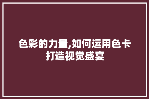色彩的力量,如何运用色卡打造视觉盛宴
