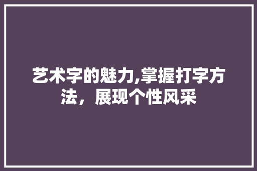 艺术字的魅力,掌握打字方法，展现个性风采