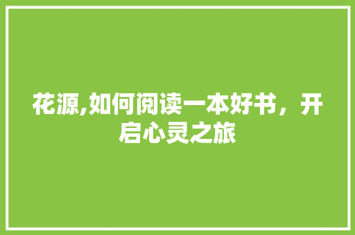 花源,如何阅读一本好书，开启心灵之旅