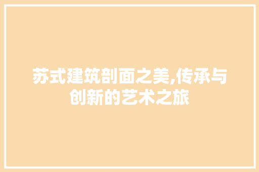 苏式建筑剖面之美,传承与创新的艺术之旅