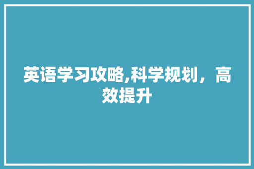 英语学习攻略,科学规划，高效提升