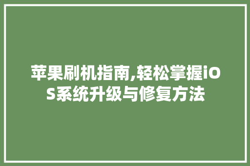 苹果刷机指南,轻松掌握iOS系统升级与修复方法