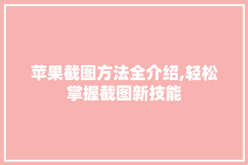 苹果截图方法全介绍,轻松掌握截图新技能