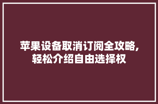 苹果设备取消订阅全攻略,轻松介绍自由选择权