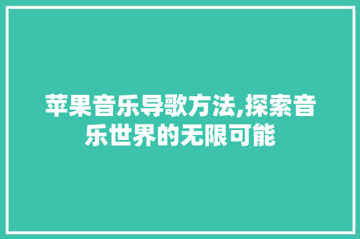 苹果音乐导歌方法,探索音乐世界的无限可能