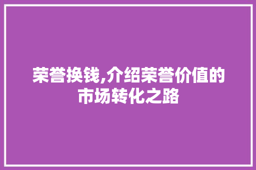 荣誉换钱,介绍荣誉价值的市场转化之路