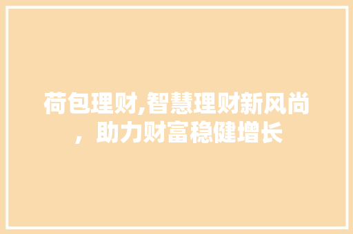 荷包理财,智慧理财新风尚，助力财富稳健增长 友链在线