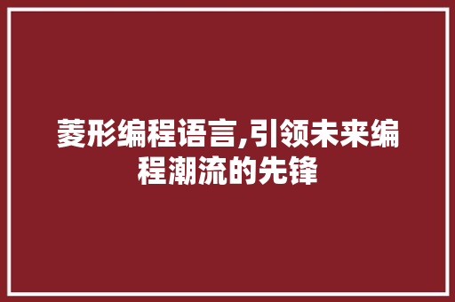 菱形编程语言,引领未来编程潮流的先锋