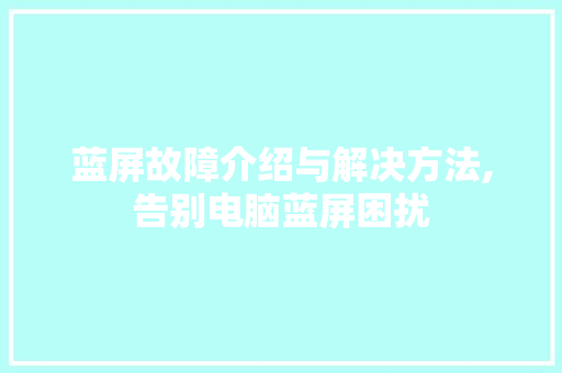 蓝屏故障介绍与解决方法,告别电脑蓝屏困扰