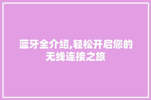蓝牙全介绍,轻松开启您的无线连接之旅