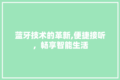 蓝牙技术的革新,便捷接听，畅享智能生活
