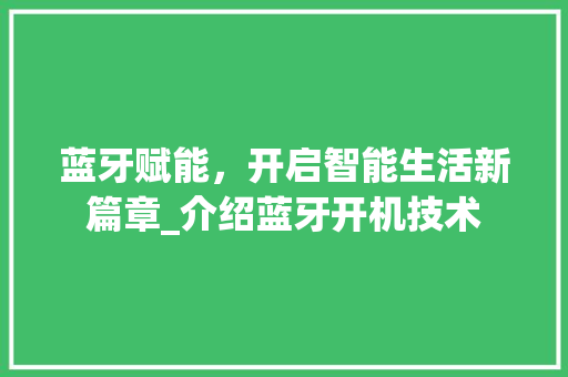 蓝牙赋能，开启智能生活新篇章_介绍蓝牙开机技术