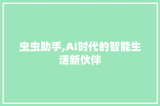虫虫助手,AI时代的智能生活新伙伴