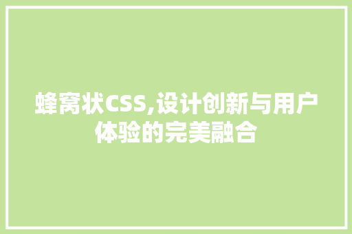 蜂窝状CSS,设计创新与用户体验的完美融合