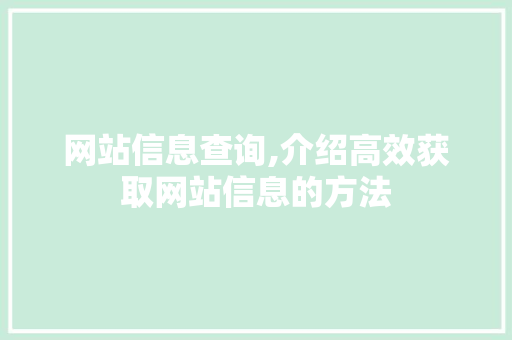 网站信息查询,介绍高效获取网站信息的方法