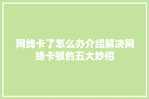 网线卡了怎么办介绍解决网络卡顿的五大妙招