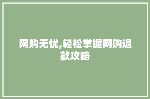 网购无忧,轻松掌握网购退款攻略