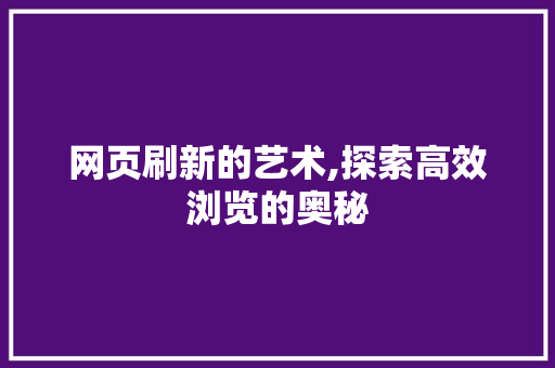 网页刷新的艺术,探索高效浏览的奥秘