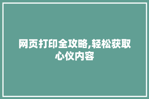 网页打印全攻略,轻松获取心仪内容
