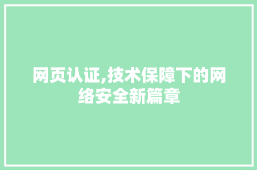 网页认证,技术保障下的网络安全新篇章