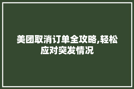 美团取消订单全攻略,轻松应对突发情况