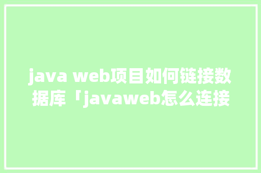 java web项目如何链接数据库「javaweb怎么连接数据库Mysqlworkbench」 java web项目如何链接数据库「javaweb怎么连接数据库Mysqlworkbench」 服务器/数据库