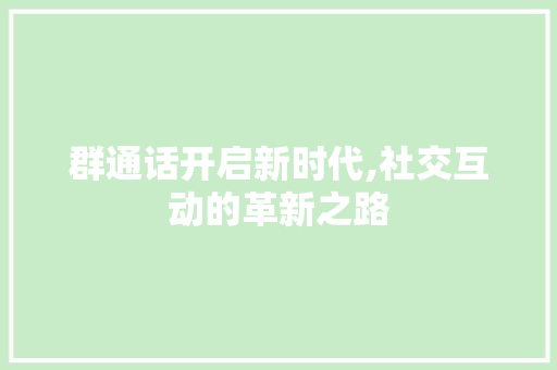 群通话开启新时代,社交互动的革新之路