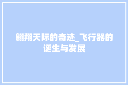 翱翔天际的奇迹_飞行器的诞生与发展