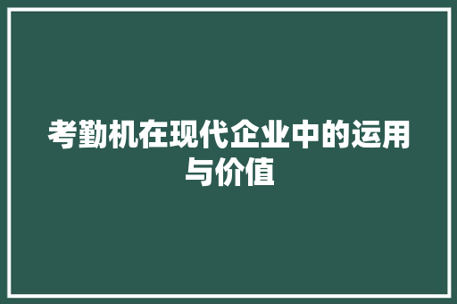 考勤机在现代企业中的运用与价值