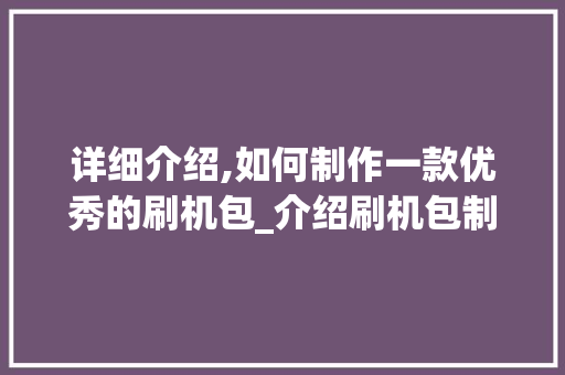 详细介绍,如何制作一款优秀的刷机包_介绍刷机包制作流程