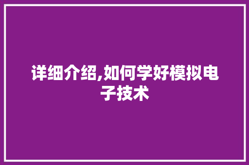 详细介绍,如何学好模拟电子技术
