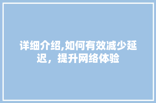 详细介绍,如何有效减少延迟，提升网络体验