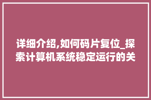 详细介绍,如何码片复位_探索计算机系统稳定运行的关键技术
