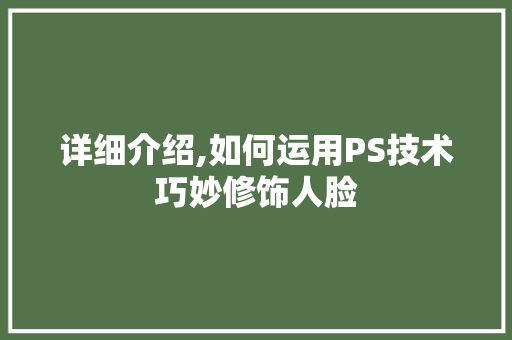 详细介绍,如何运用PS技术巧妙修饰人脸 友链在线