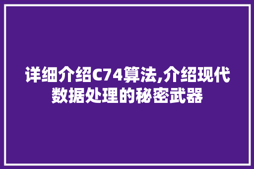 详细介绍C74算法,介绍现代数据处理的秘密武器
