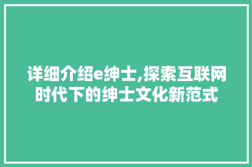 详细介绍e绅士,探索互联网时代下的绅士文化新范式 建站教程
