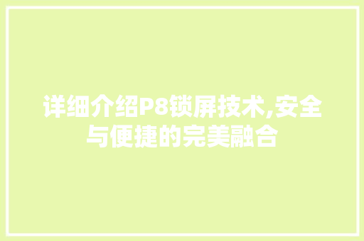 详细介绍P8锁屏技术,安全与便捷的完美融合